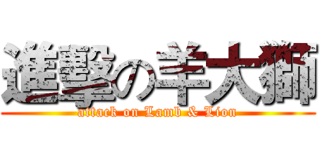 進擊の羊大獅 (attack on Lamb & Lion)