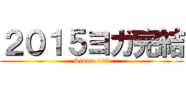 ２０１５ヨガ完結 (Studio 103)