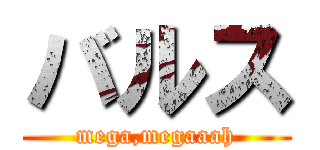 バルス (mega,megaaah)