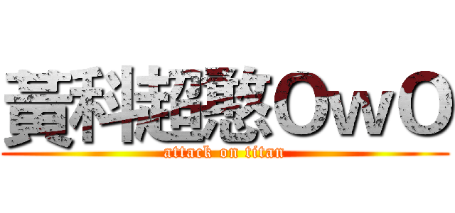 黃科超憨ＯｗＯ (attack on titan)