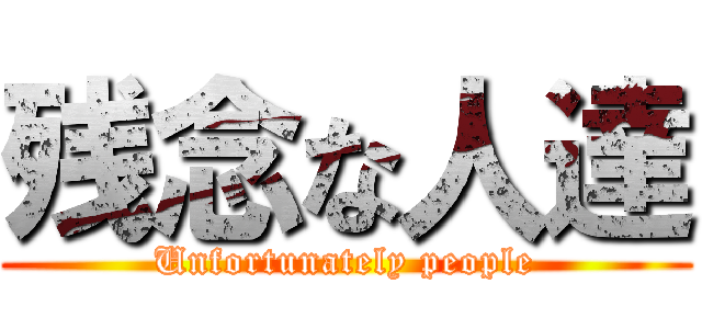 残念な人達 (Unfortunately people)
