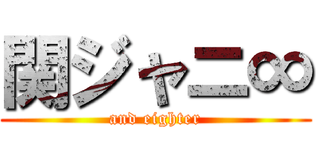 関ジャニ∞ (and eighter)