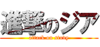 進撃のジア (attack on study)