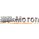 進撃のＭｏｒｏｎ (Moron is Moron forever!!)