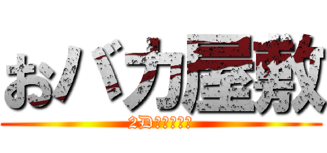 おバカ屋敷 (2Dの馬鹿騒ぎ)