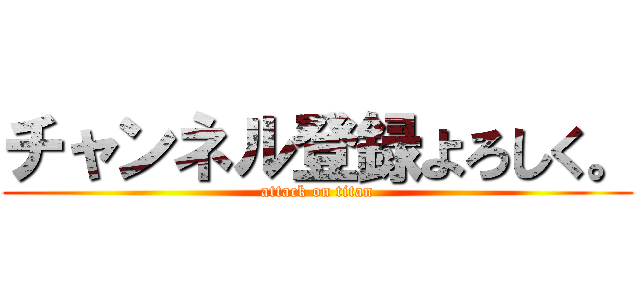 チャンネル登録よろしく。 (attack on titan)