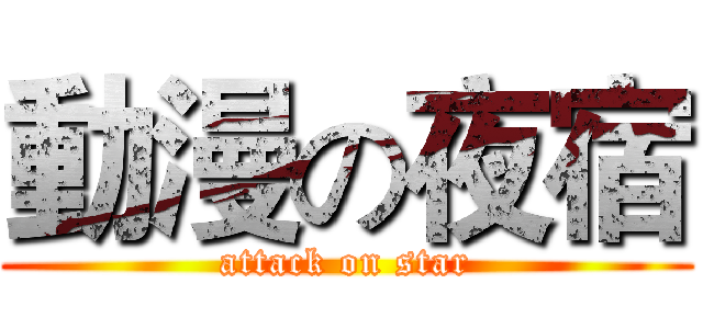 動漫の夜宿 (attack on star)