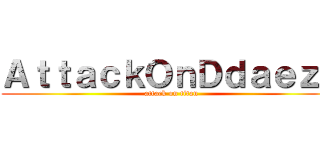 ＡｔｔａｃｋＯｎＤｄａｅｚｅ (attack on titan)