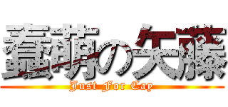 蠢萌の矢藤 (Just For Cay)
