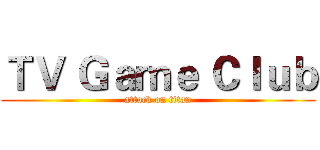 ＴＶ Ｇａｍｅ Ｃｌｕｂ (attack on titan)