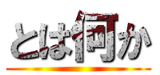 とは何か ()