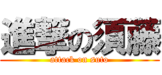 進撃の須藤 (attack on suto)
