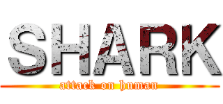 ＳＨＡＲＫ (attack on human)