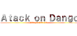 Ａｔａｃｋ ｏｎ Ｄａｎｇｏ (HU3HU3HU3 BR)