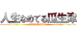 人生なめてる瓜生津 (BAKAYARO☆)