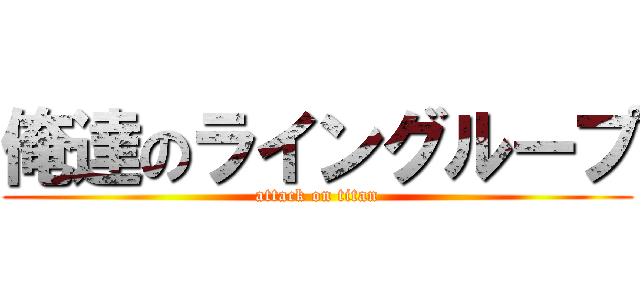 俺達のライングループ (attack on titan)