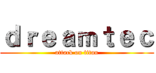ｄｒｅａｍｔｅｃ (attack on titan)