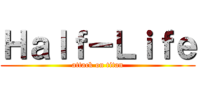 Ｈａｌｆ－Ｌｉｆｅ (attack on titan)