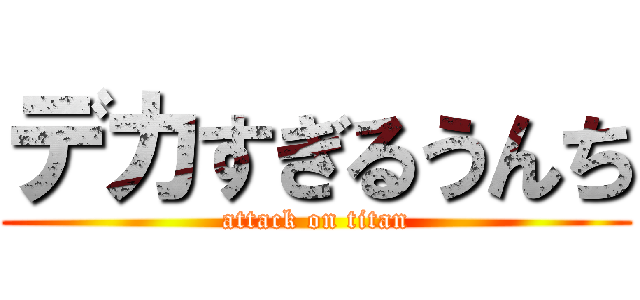 デカすぎるうんち (attack on titan)