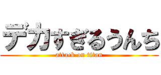 デカすぎるうんち (attack on titan)