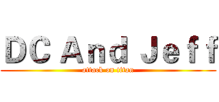 ＤＣ Ａｎｄ Ｊｅｆｆ (attack on titan)