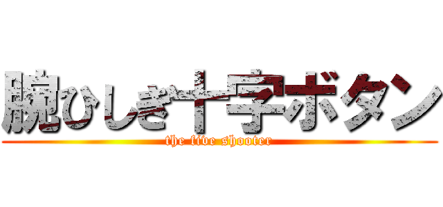 腕ひしぎ十字ボタン (the five shooter)