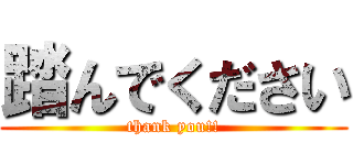 踏んでください (thank you!!)