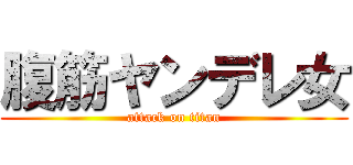 腹筋ヤンデレ女 (attack on titan)