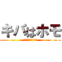 キバはホモ (はっきりわかんだね)