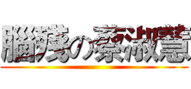 腦殘の蔡淑慧 ()