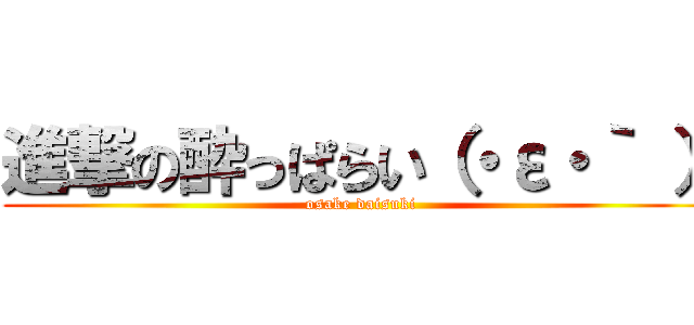 進撃の酔っぱらい（・ε・｀ ） (osake daisuki)