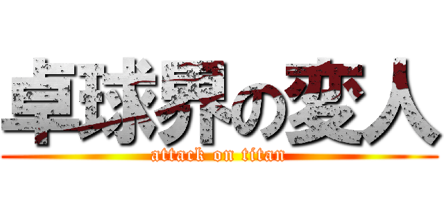 卓球界の変人 (attack on titan)