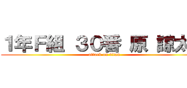 １年Ｆ組 ３０番 原 諒太郎 (attack on titan)