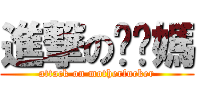 進撃の肏你媽 (attack on motherfucker)