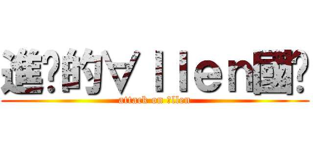 進击的∀ｌｌｅｎ國樑 (attack on ∀llen)