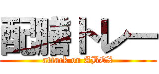 配膳トレー (attack on ABEX)