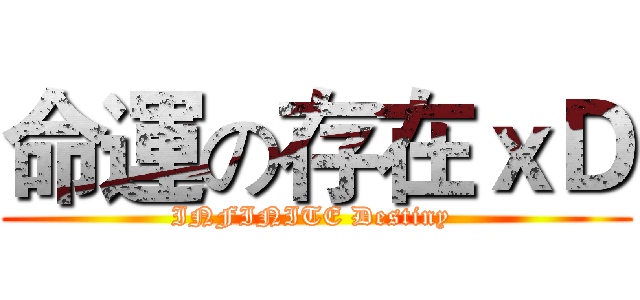 命運の存在ｘＤ (INFINITE Destiny )