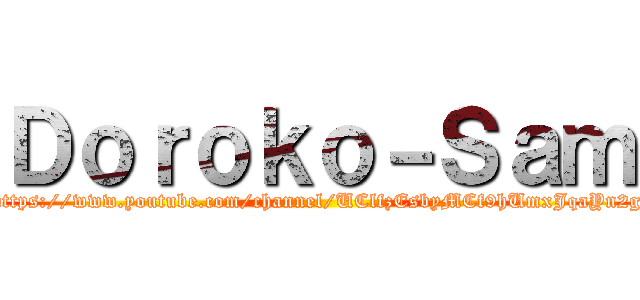 Ｄｏｒｏｋｏ－Ｓａｍ (https://www.youtube.com/channel/UClfzEsbyMCf9hUmxJqaYn2g)