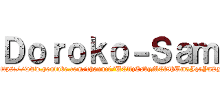Ｄｏｒｏｋｏ－Ｓａｍ (https://www.youtube.com/channel/UClfzEsbyMCf9hUmxJqaYn2g)