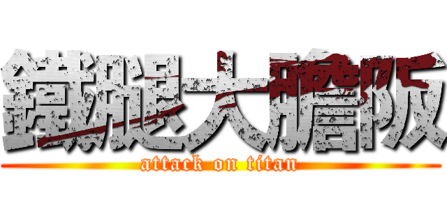 鐵腿大膽阪 (attack on titan)