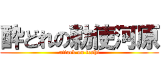 酔どれの勅使河原 (attack on teshi)