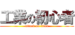 工業の初心者 (attack on titan)