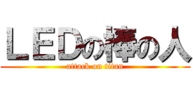 ＬＥＤの棒の人 (attack on titan)