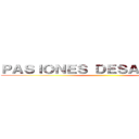 ＰＡＳＩＯＮＥＳ ＤＥＳＡＬＭＡＤＡＳ ()