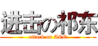 进击の祁东 (attack on ACE)