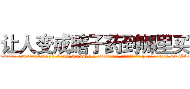 让人变成瞎子药到哪里买 (让人变成瞎子药到哪里买【电-186x2687x6963-Q278180069元-吉-药-业】我们做的是长期生意,靠的是老客户长期支持 http://sngk.net/ZQeHzf
)