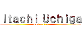Ｉｔａｃｈｉ Ｕｃｈｉｇａ (attack on titan)