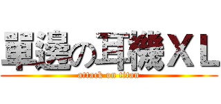 單邊の耳機ＸＬ (attack on titan)