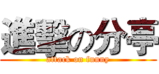 進擊の分亭 (attack on funny)