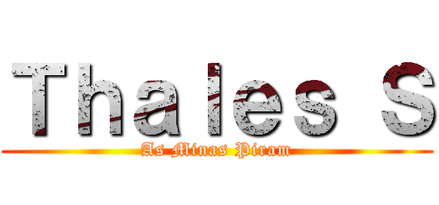 Ｔｈａｌｅｓ Ｓ (As Minas Piram)